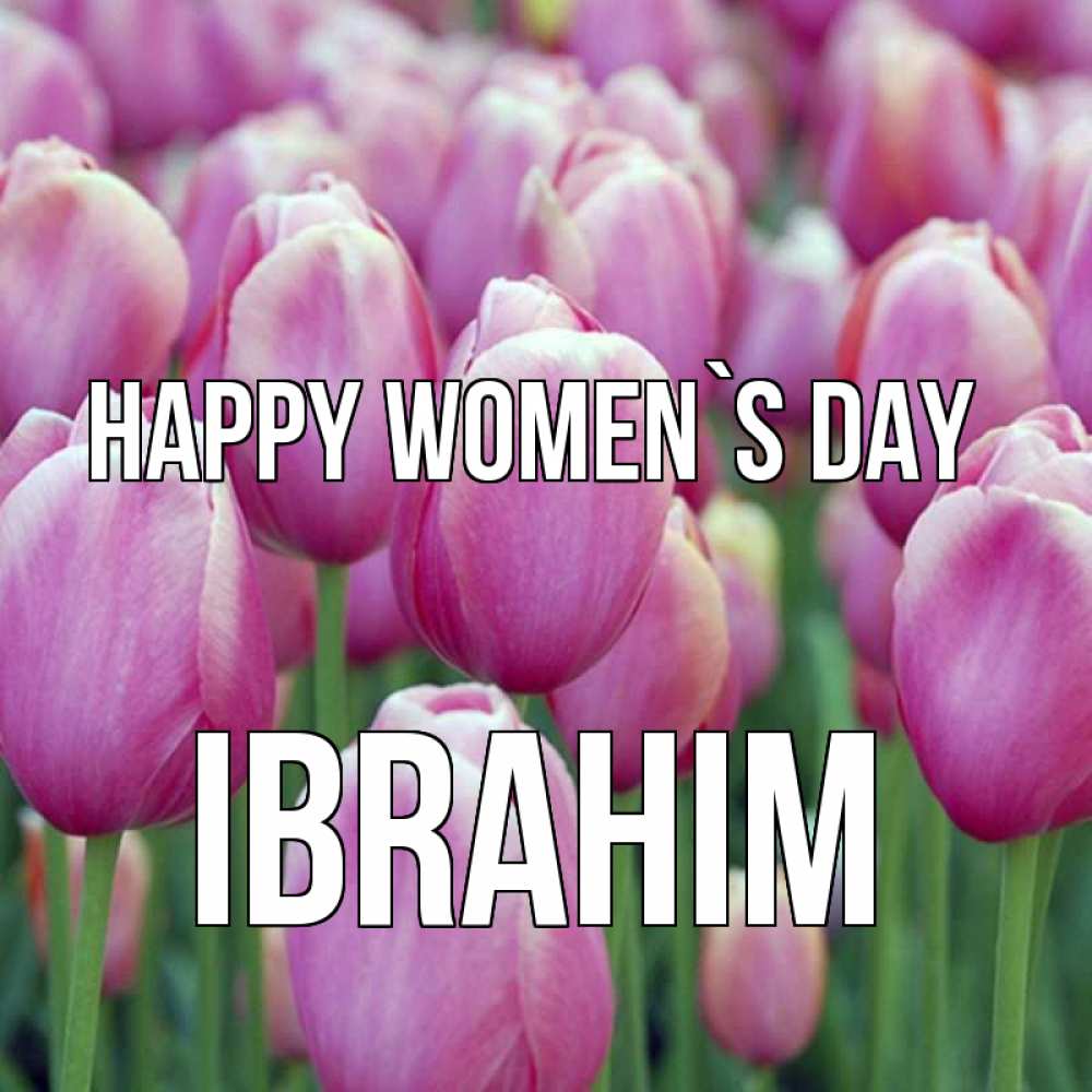 Greetings card с именем, Ibrahim happy women`s day на международный женский день 3 Greetings with text for free download 